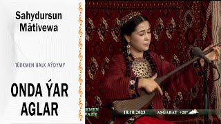 Sahydursun Mätiýewa - Onda Ýar Aglar