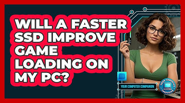 Will A Faster SSD Improve Game Loading On My PC? - Your Computer Companion