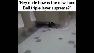 Hey dude how is the new Taco Bell triple layer supreme?