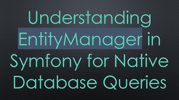 Understanding EntityManager in Symfony for Native Database Queries