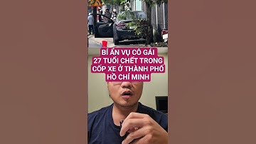 Bí ẩn việc cô gái tử vong trong cốp xe ô tô ở thành phố Hồ Chí Minh #shortvideo