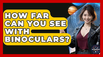 How Far Can You See With Binoculars? - Astronomy Made Simple