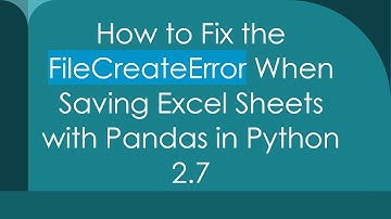 How to Fix the FileCreateError When Saving Excel Sheets with Pandas in Python 2.7