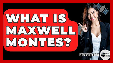 What Is Maxwell Montes? - Physics Frontier