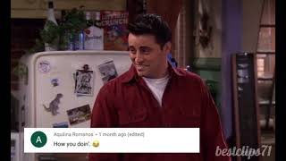 Joey Tribbiani once said: