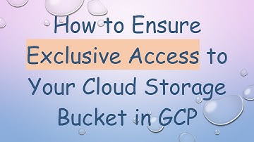 How to Ensure Exclusive Access to Your Cloud Storage Bucket in GCP