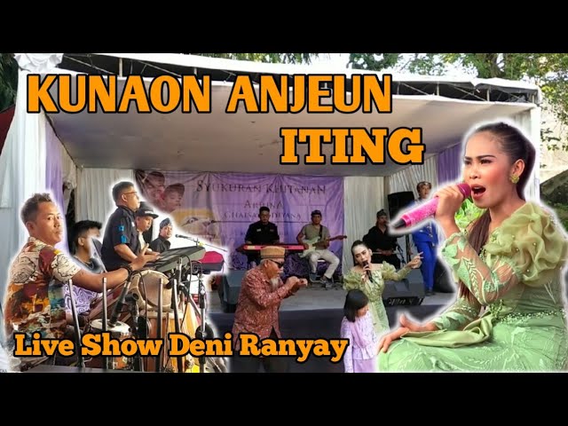 KUNAON ANJEUN BAJIDOR || ITING || LIVE SHOW DENI RANYAY class=