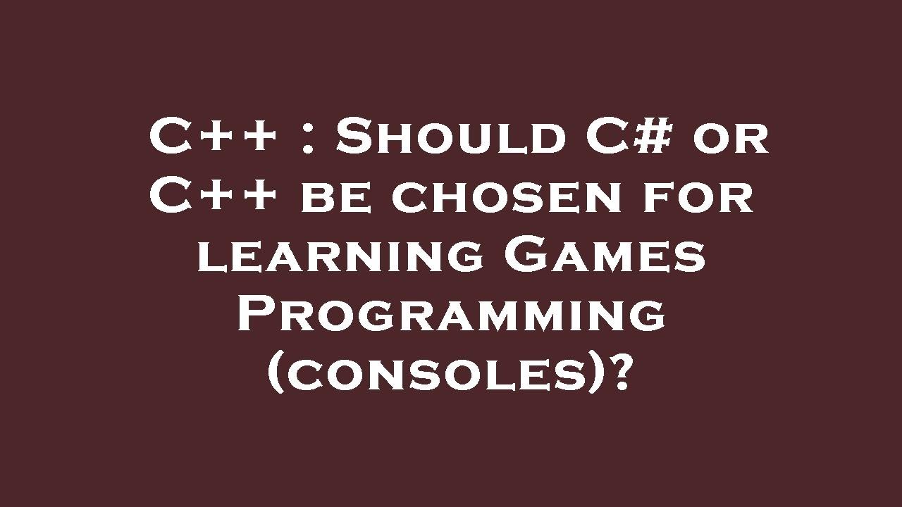 C++ : Should C# or C++ be chosen for learning Games Programming ...