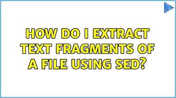 How do I extract text fragments of a file using sed? (2 Solutions!!)