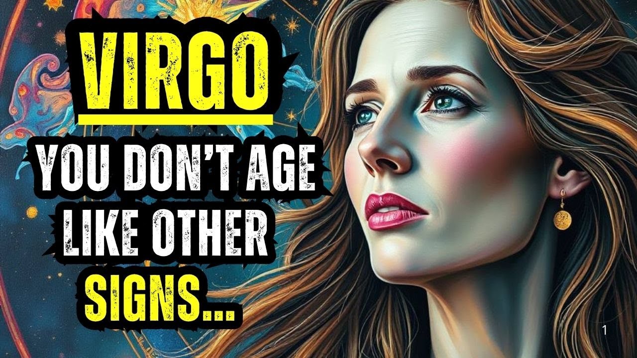 VIRGO - YOU DON’T AGE LIKE OTHER SIGNS… THERE’S A REASON!!!
