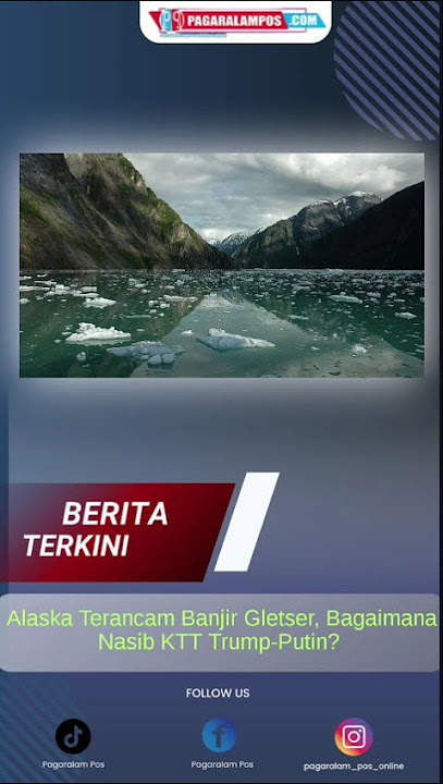 Alaska Terancam Banjir Gletser, Bagaimana Nasib KTT Trump-Putin?