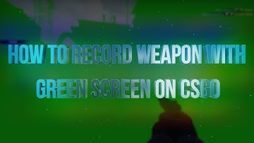 HOW TO RECORD WEAPON WITH GREEN SCREEN ON CSGO