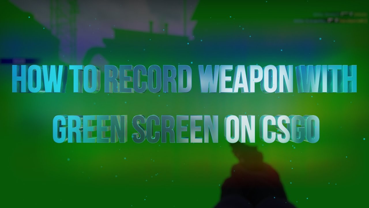 HOW TO RECORD WEAPON WITH GREEN SCREEN ON CSGO - YouTube