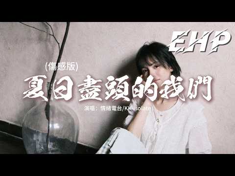 情緒電台/KK-isolate - 夏日盡頭的我們 (傷感版)『又一遍又一遍那天相見，又一遍又一遍淚流滿面，在夏日盡頭的你能否回憶起 相愛時的誓約。』【動態歌詞MV】