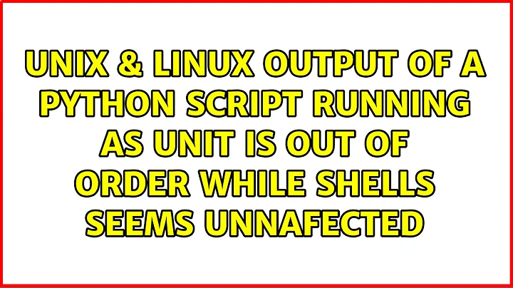 Output of a python script running as unit is out of order while shells seems unnafected