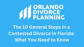 The 10 General Steps in a Contested Divorce in Florida: What You Need to Know