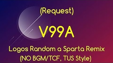 (Request)Logos Random Sparta Remix V99A(NO BGM With TCF, TUS, Fan Style)