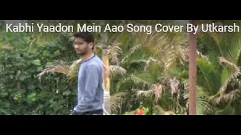 Kabhi Yaadon Mein Aao Song Cover By Utkarsh