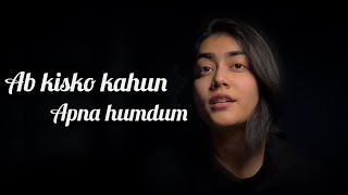 Ab Kisko Kahun Apna Humdum Hka Gautam Karaoke Cover