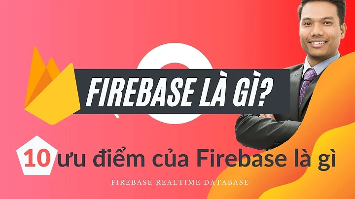 Firebase là gì - 10 ưu điểm của Firebase là gì - Firebase Realtime Database| Angular Quá Nhanh