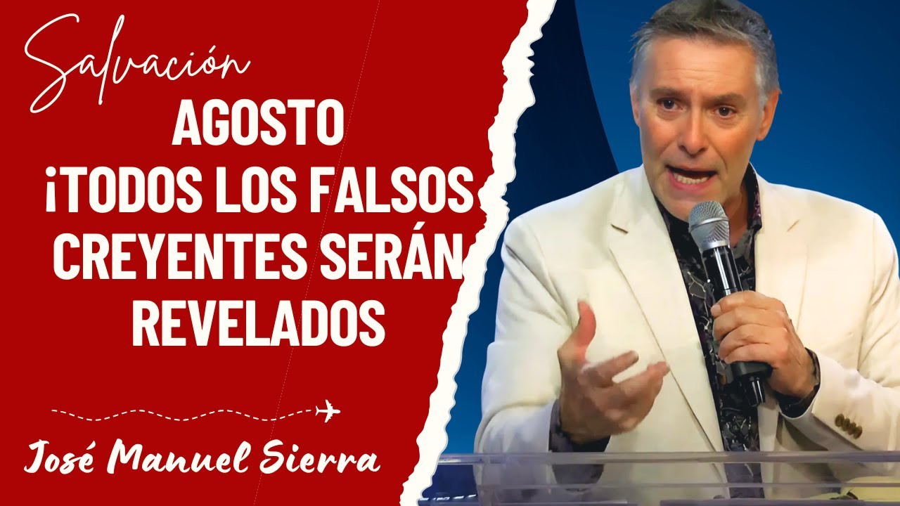 José Manuel Sierra Predicas - Agosto: ¡Todos los Falsos Creyentes Serán Revelados!