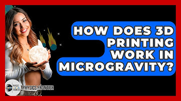 How Does 3D Printing Work In Microgravity? - Physics Frontier