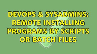 DevOps & SysAdmins: Remote installing programs by scripts or batch files (4 Solutions!!)