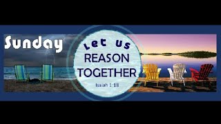 Sunday ‘Let Us Reason Together’ – 1-26-2020