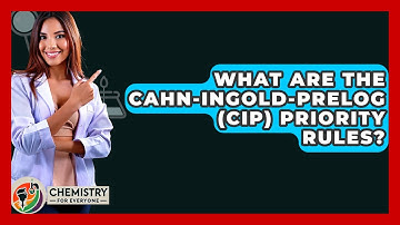 What Are The Cahn-Ingold-Prelog (CIP) Priority Rules? - Chemistry For Everyone