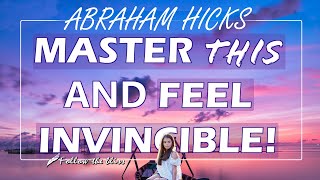 "Master This and Feel Invincible" - Abraham Hicks (no ads)