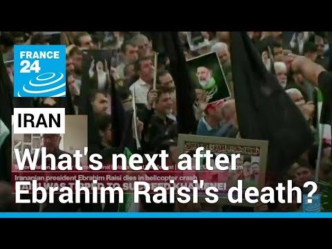 What's Next For Iran After Ebrahim Raisi Died In Helicopter Crash France 24 English