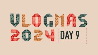 Vlogmas 2024 // Day 9