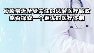 谈谈最近备受关注的惩治医疗腐败，能否探索一个更优的医疗体制