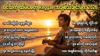 ရင်ထဲကို ထိမိစေတဲ့ Reggae အချစ်သီချင်းများ စုစည်းမှု 2026 | Myanmar Reggae Love Songs Collection