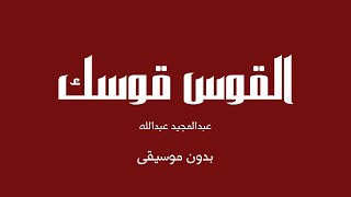 القوس قوسك - عبدالمجيد عبدالله (بدون موسيقى)