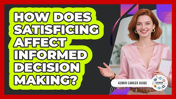 How Does Satisficing Affect Informed Decision Making? - Admin Career Guide