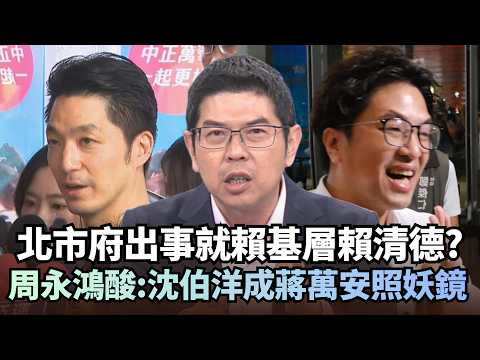 北市府出事就「賴基層賴清德」？周永鴻酸：沈伯洋成蔣萬安照妖鏡｜#台灣最前線｜民視讚夯.com