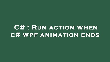 C# : Run action when c# wpf animation ends