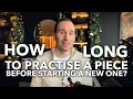 How long to practise a piano piece before moving to the next one