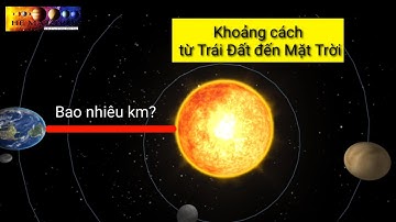 Khoảng cách từ Trái Đất đến Mặt Trời xa gay gần? | Hệ Mặt Trời