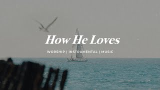 HOW HE LOVES US || INSTRUMENTAL SOAKING WORSHIP || PIANO & PAD PRAYER SONG