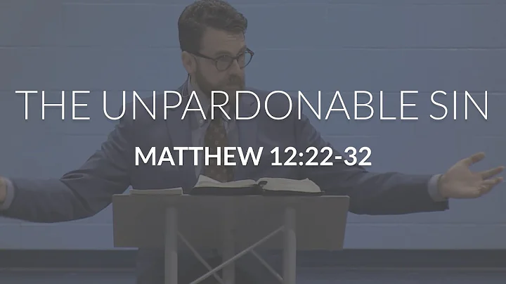The Unpardonable Sin (Matthew 12:22-32)
