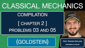 Ch 02 -- Prob 03 and 05 -- Classical Mechanics Solutions -- Goldstein Problems