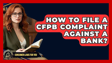 How To File A CFPB Complaint Against A Bank? - Consumer Laws For You