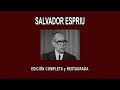 SALVADOR ESPRIU A FONDO - EDICIÓN COMPLETA y RESTAURADA