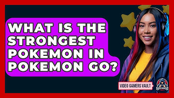 What Is The Strongest Pokemon In Pokemon Go? - Video Gamers Vault