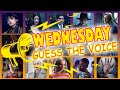 CAN YOU GUESS THE WEDNESDAY CHARACTERS BY VOICE - WEDNESDAY QUIZ