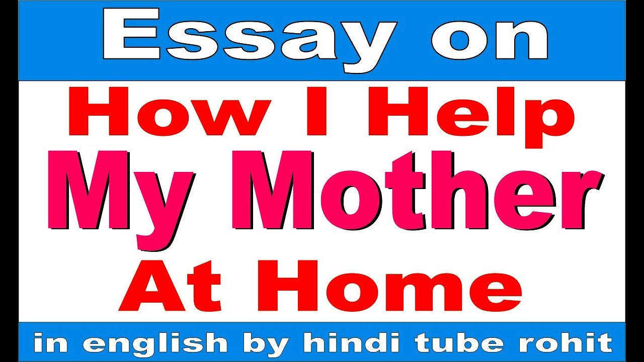 how can i help my mother at home essay