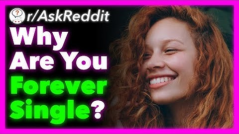 Why Are You "Forever Single"? (r/AskReddit)