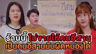 ร้านนี้ไม่ขายให้คนอีสาน เป็นคนอีสานมันผิดหม่องได๋ หนังสั้น